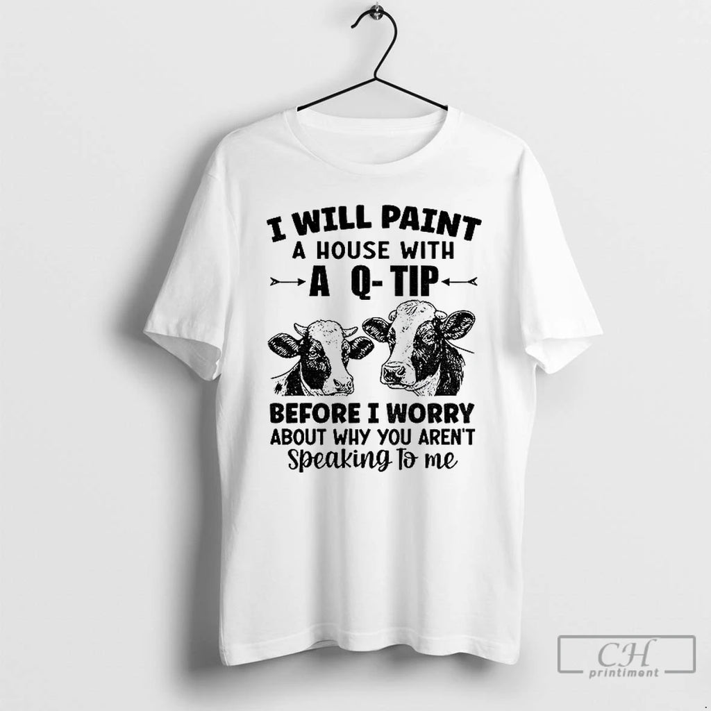 Classic Cow I Will Paint Your House With A Q Tip Before I Worry Why Shirt Hoodie Sweatshirt | PurePodTees.com