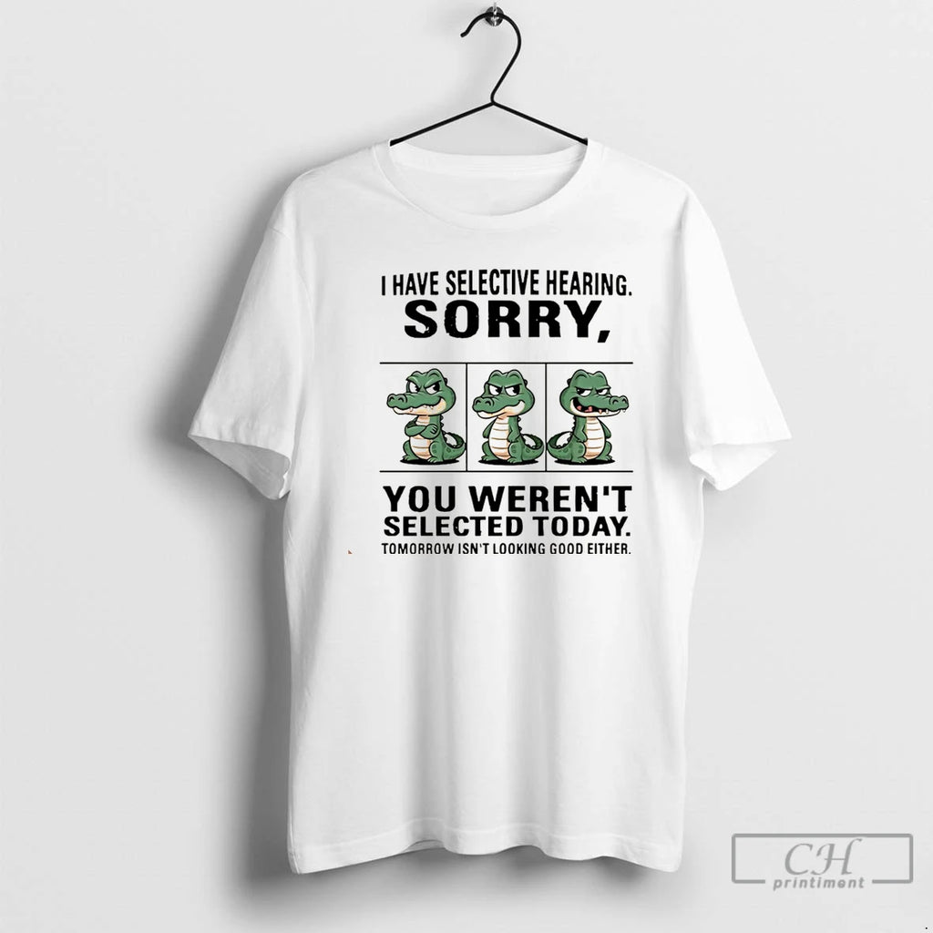 Classic Crocodile I Have Selective Hearing Sorry You Werent Selected Today Christmas T Shirts Hoodie Sweatshirt