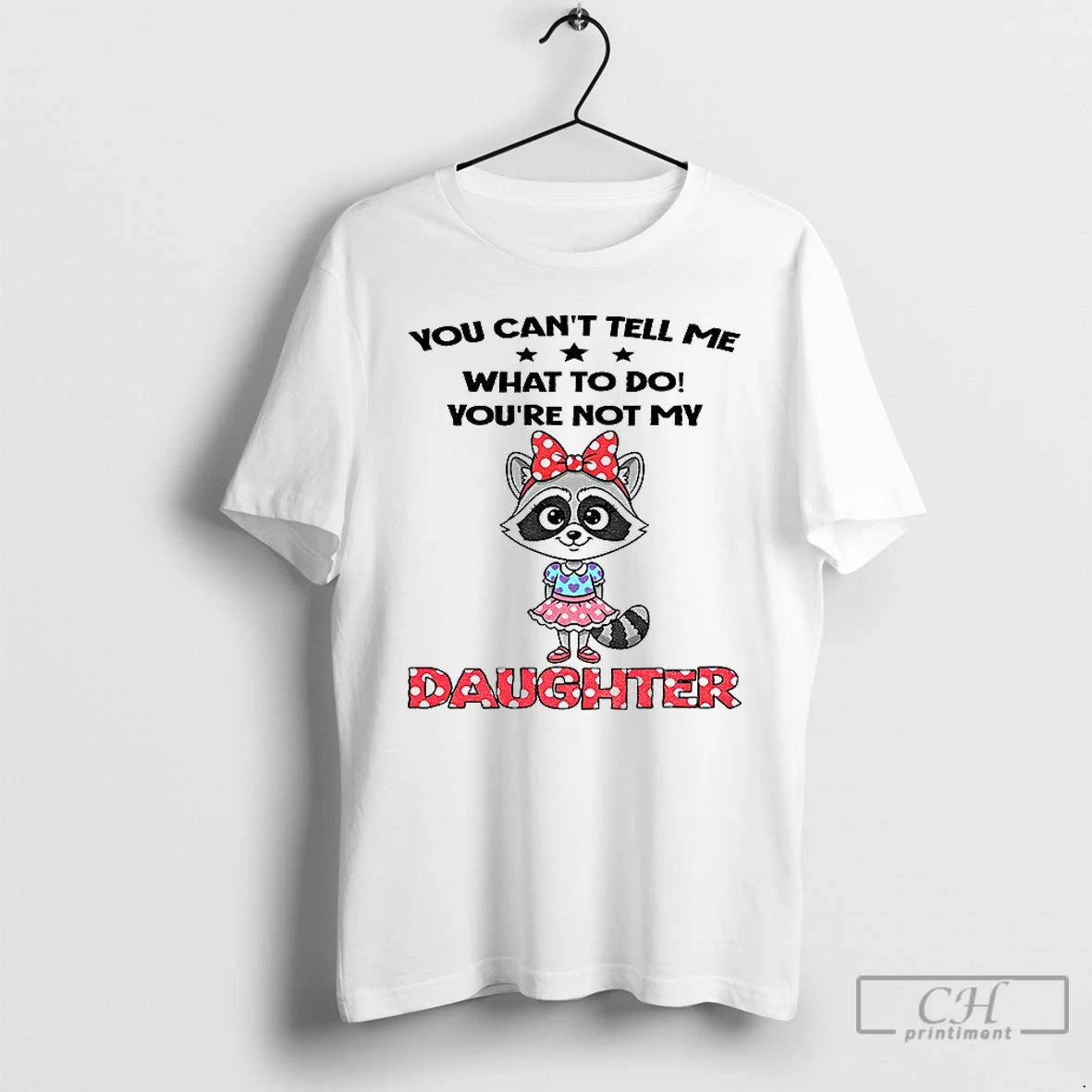 Classic Cute Raccoon You Cant Tell Me What To Do Youre Not My Daughter Shirt Hoodie Sweatshirt | PurePodTees.com