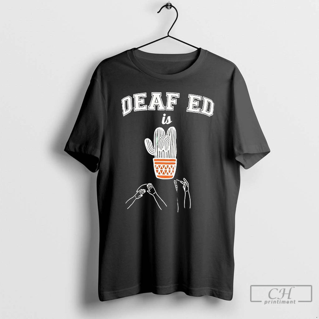 Classic Deaf Ed Is Cactus T Shirts Hoodie Sweatshirt | PurePodTees.com