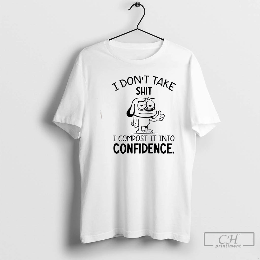 Classic Dog I Dont Take Shit I Compost It Into Confidence T Shirts Hoodie Sweatshirt | PurePodTees.com