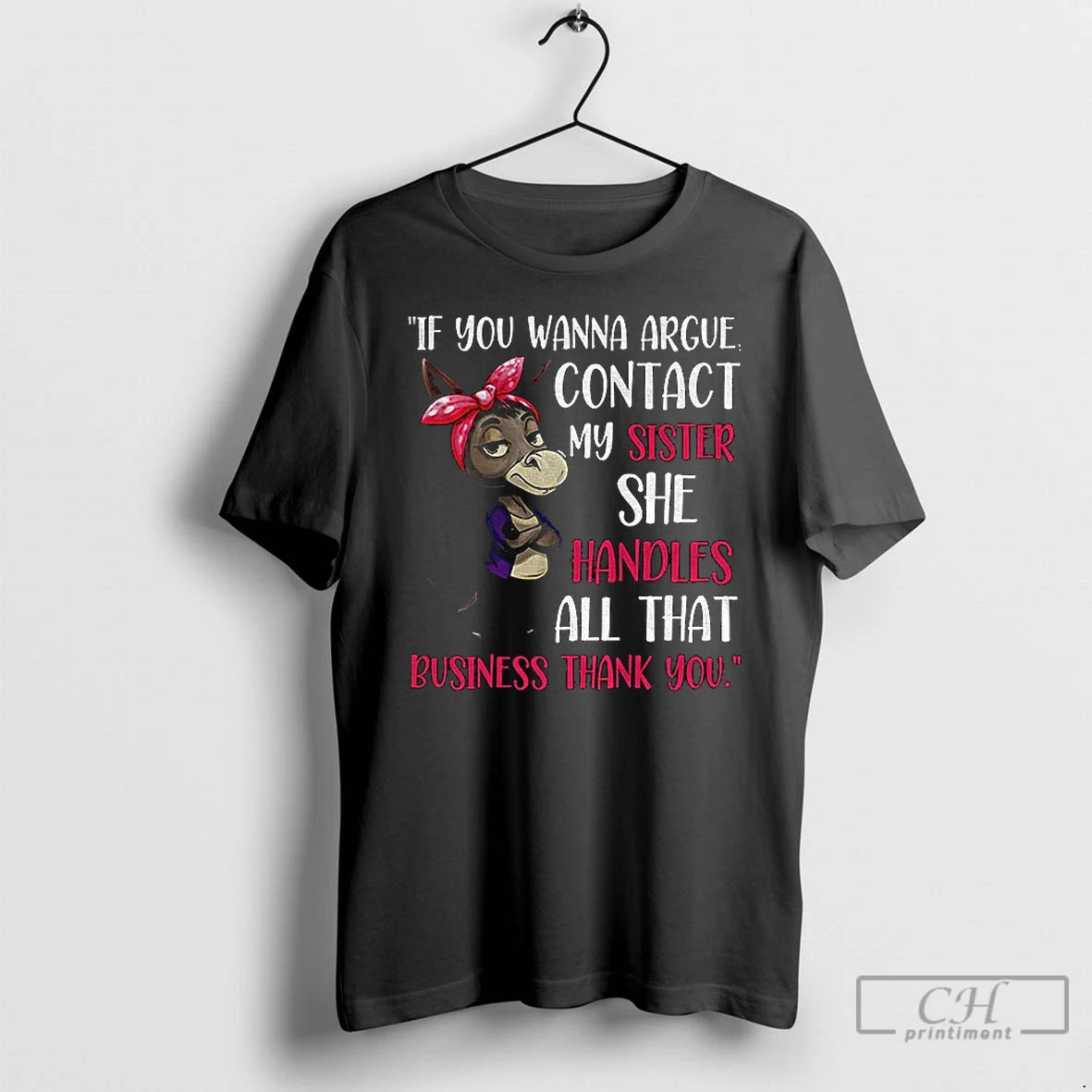 Classic Donkey If You Wanna Argue Contact My Sister She Handles All That Business Thank Shirt Hoodie Sweatshirt