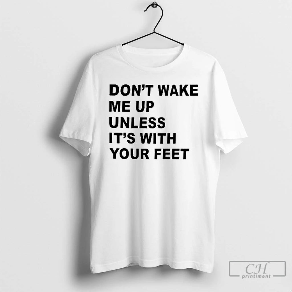 Classic Dont Wake Me Up Unless Its With Your Feet T Shirts Hoodie Sweatshirt | PurePodTees.com