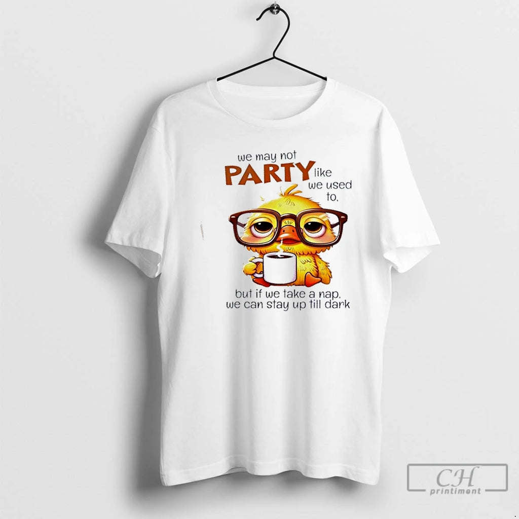 Classic Duck We May Not Party Like We Used To But If We Take Shirt Hoodie Sweatshirt | PurePodTees.com