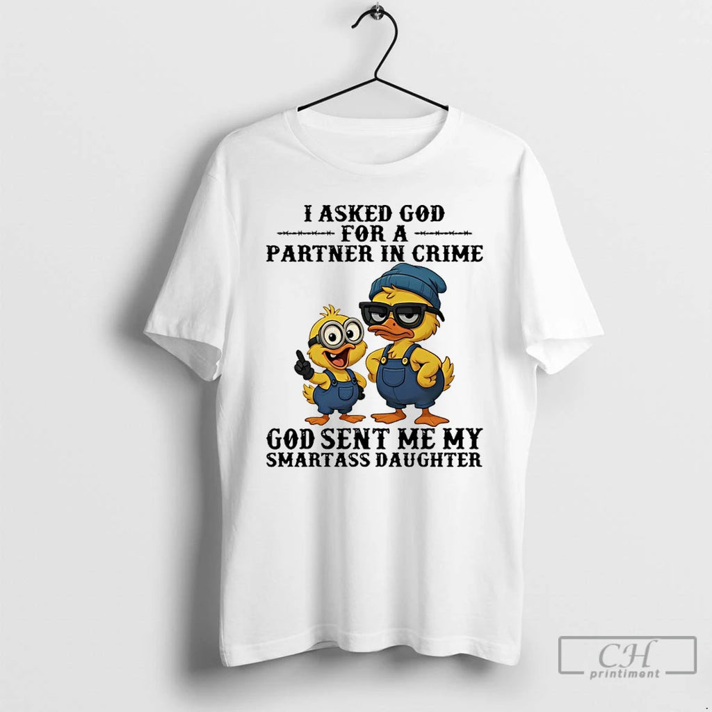 Classic Ducks I Asked God Fo A Partner In Crime God Sent Me My Smartass Shirt Hoodie Sweatshirt | PurePodTees.com