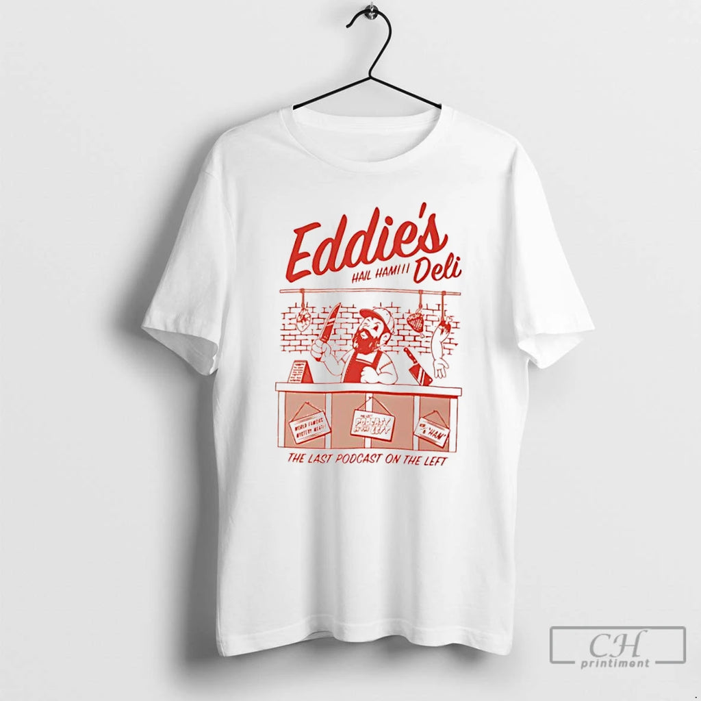 Classic Eddies Deli The Last Podcast On The Laft Hail Ham T Shirts