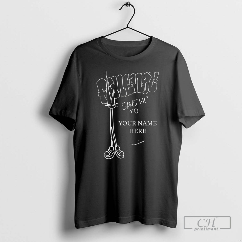Classic Femtanyl Says Hi To Your Name Here Shirt Sweater