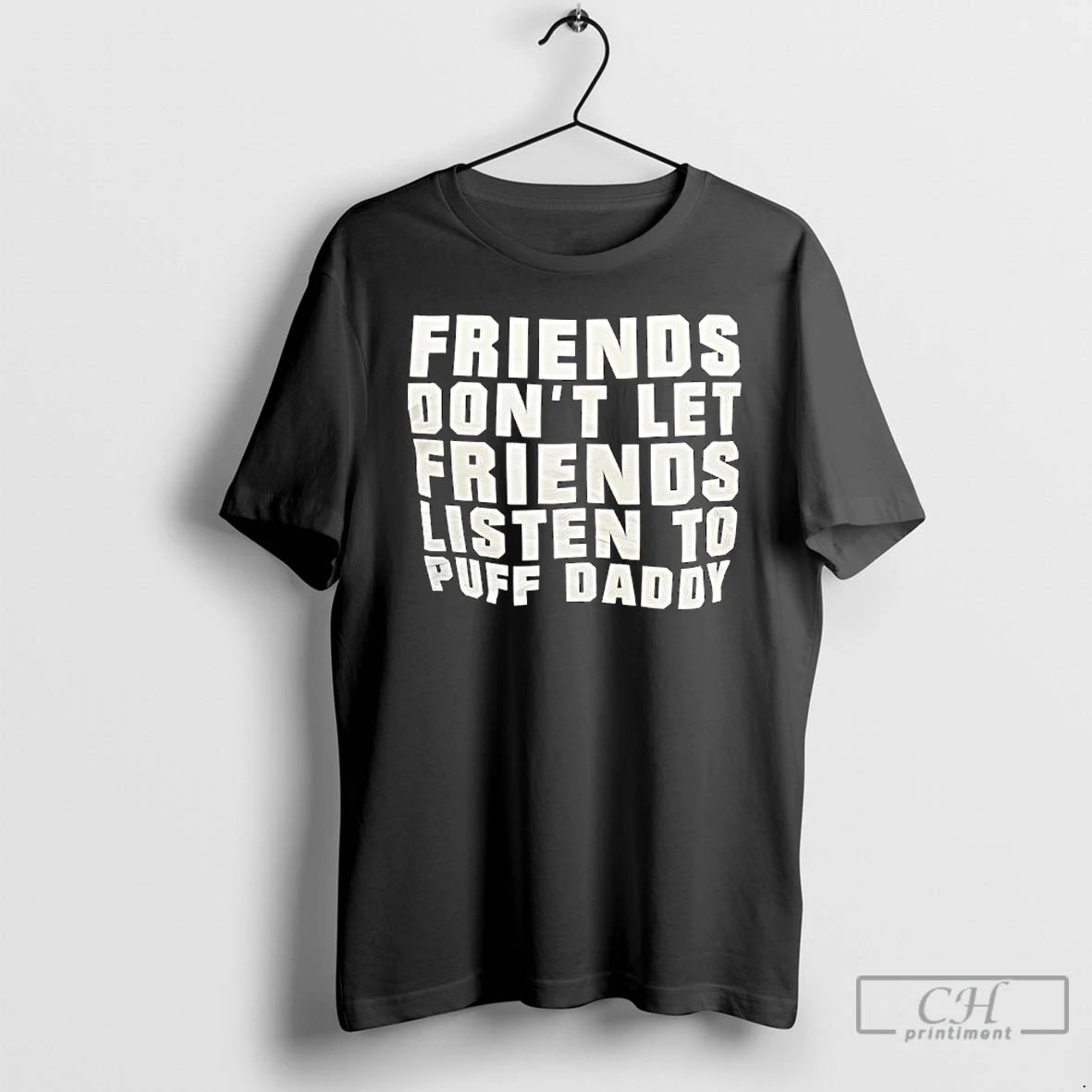 Classic Friends Dont Let Friends Listen To Puff Daddy T Shirts Hoodie Sweatshirt | PurePodTees.com