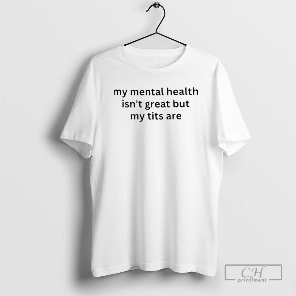 Classic Funny My Mental Health Isnt Great But My Tits Are Shirt Sweater