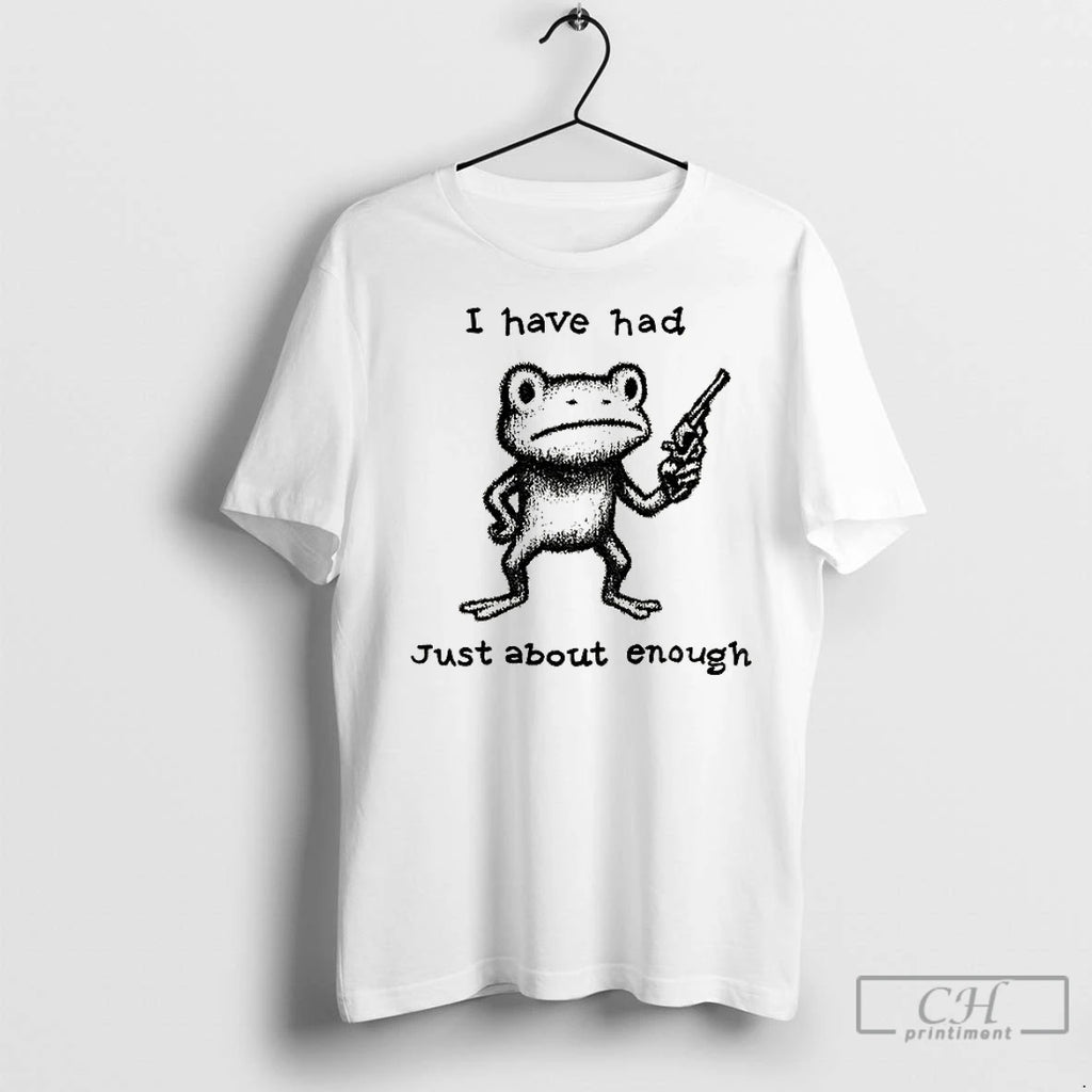 Classic Funny Frog I Have Had Just About Enough