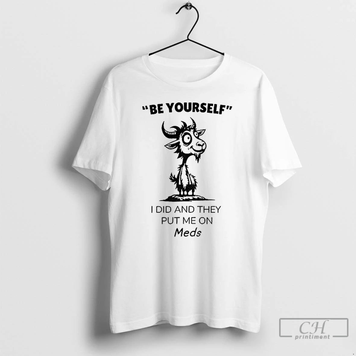 Classic Funny Goat Be Yourself I Di And They Put Me On Meds T Shirts Hoodie Sweatshirt | PurePodTees.com