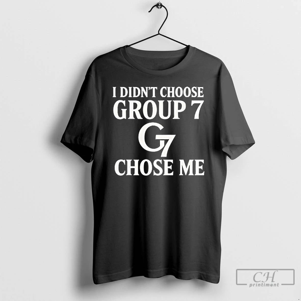 Classic G7 I Didnt Choose Group 7 Chose Me T Shirts Hoodie Sweatshirt | PurePodTees.com