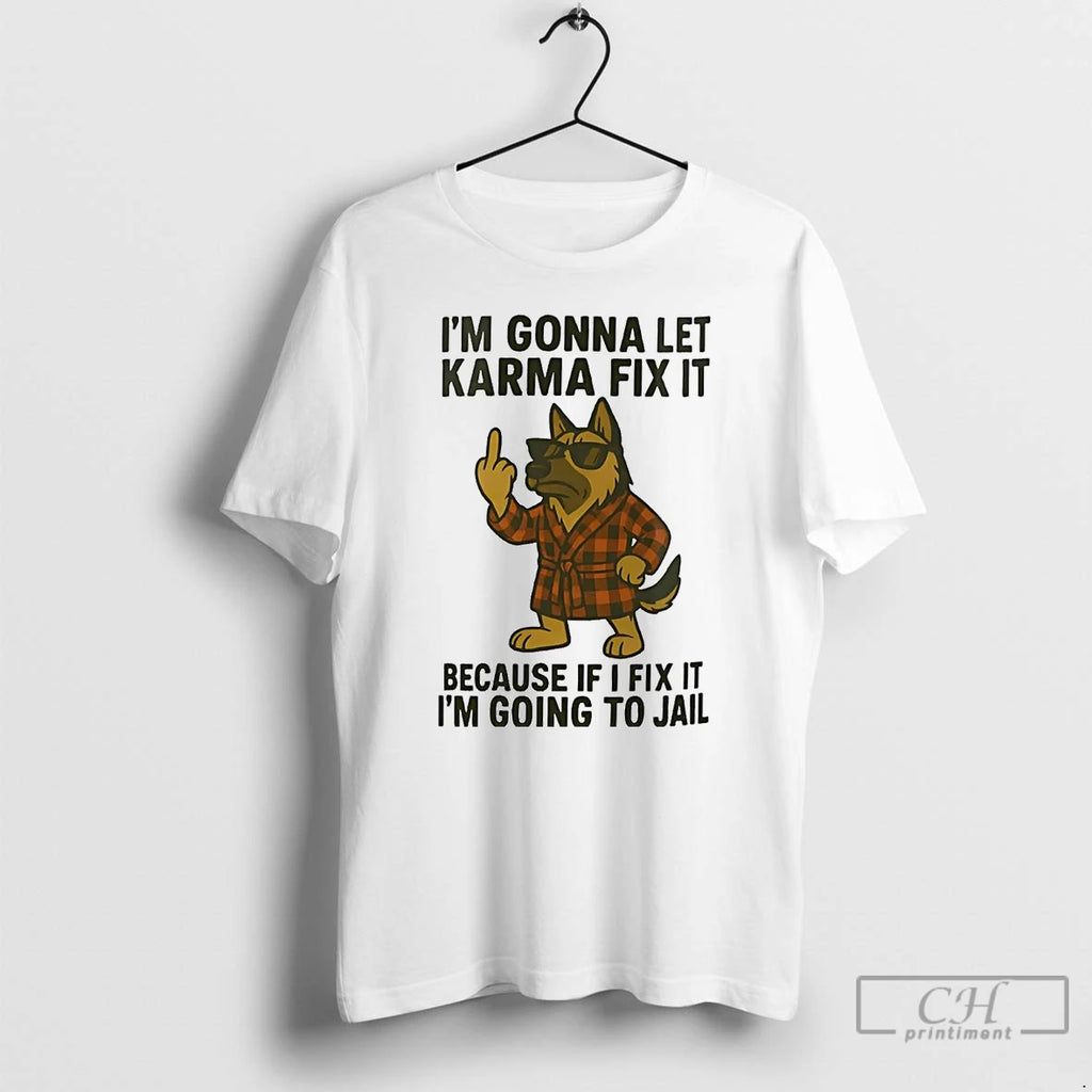 Classic German Shepherd Im Gonna Let Karma Fix It T Shirts Hoodie Sweatshirt | PurePodTees.com