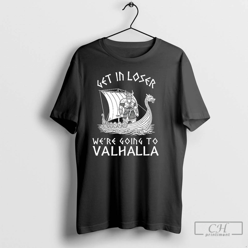 Classic Get In Loser Were Going To Valhalla Viking Ships Shirt Hoodie Sweatshirt | PurePodTees.com