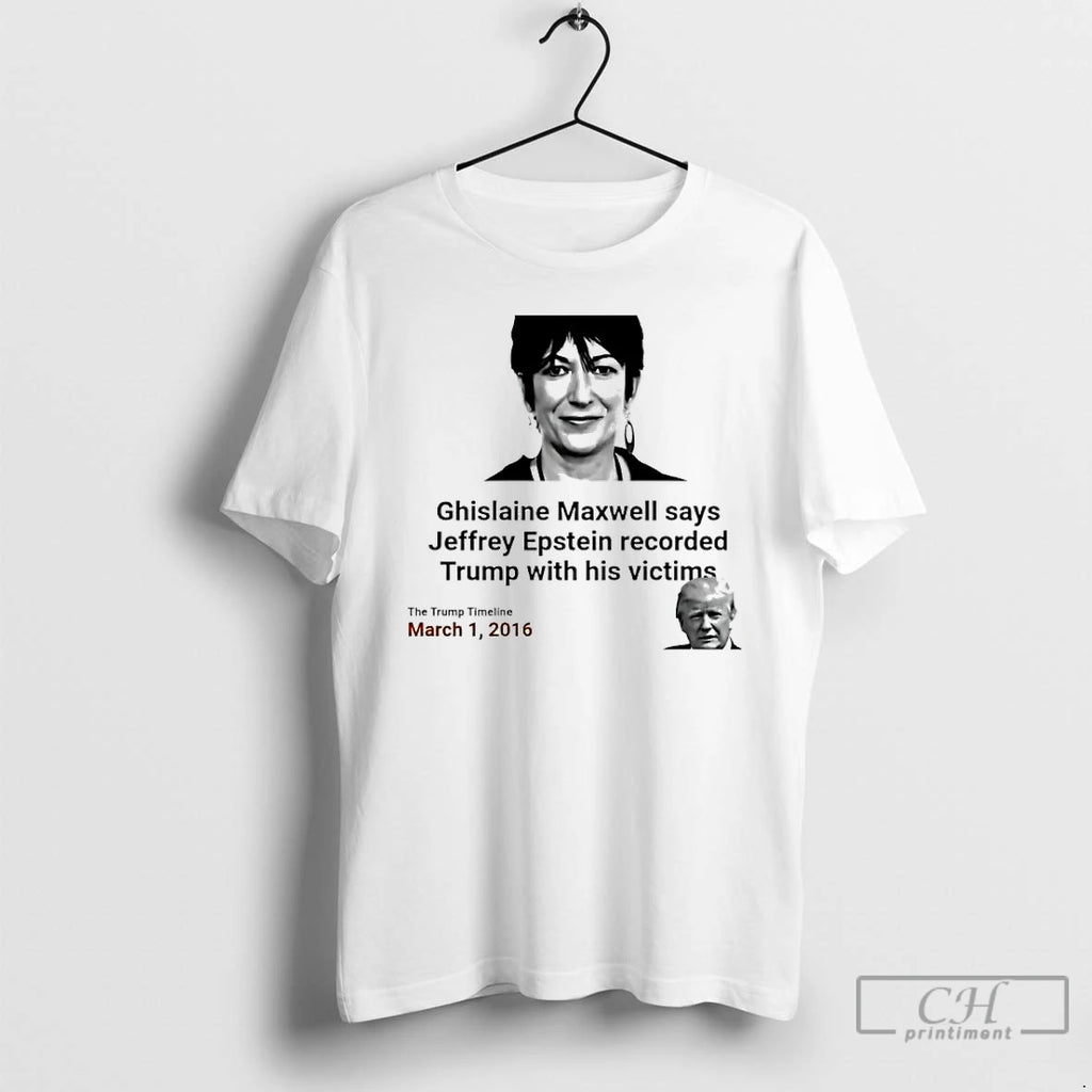 Classic Ghislaine Maxwell Says Epstein Recorded Trump With His Victims Shirt Hoodie Sweatshirt | PurePodTees.com