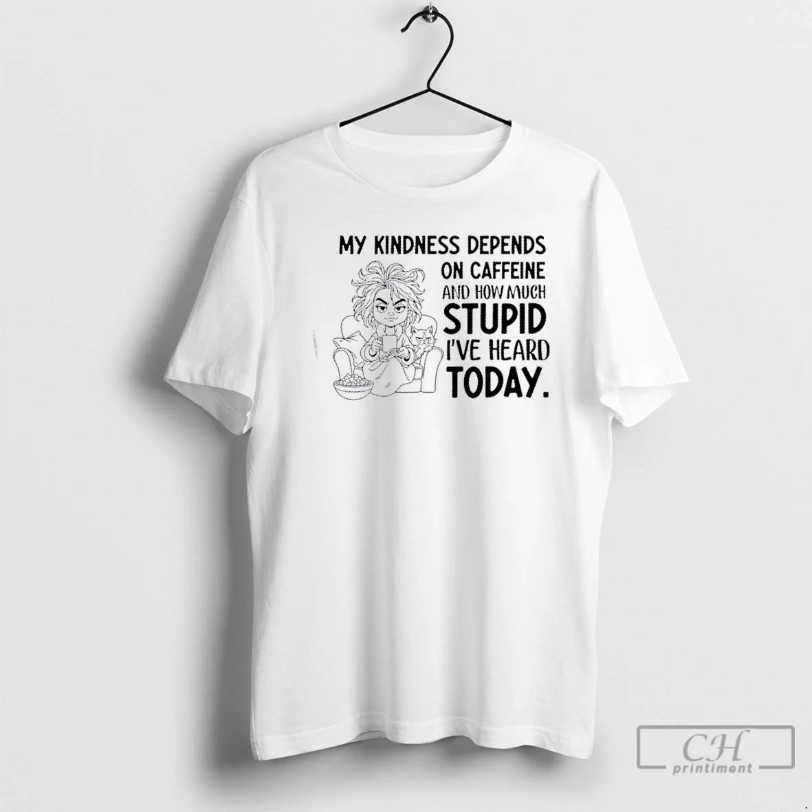 Classic Girl My Kindness Depends On Caffeine And How Much Stupid Ive Heard Today Shirt Hoodie Sweatshirt | PurePodTees.com