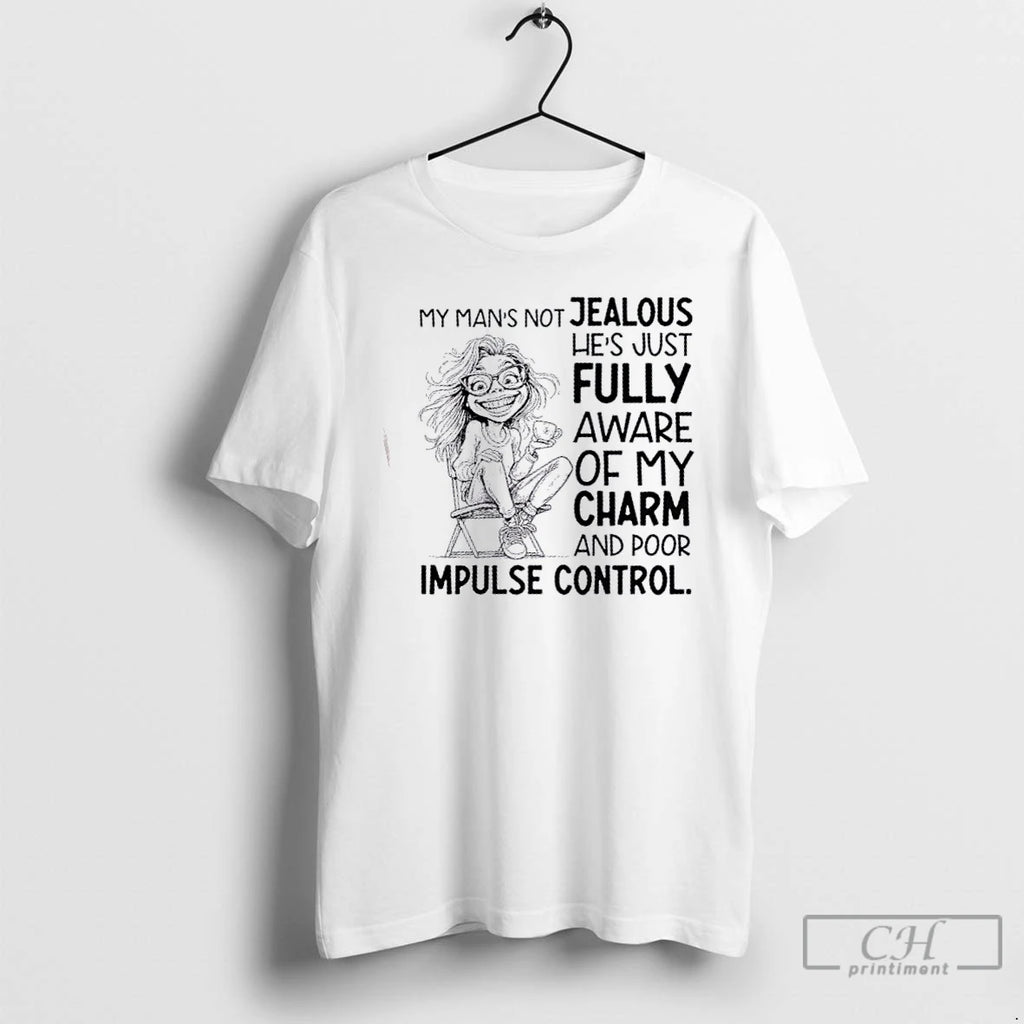 Classic Girl My Mans Not Jealous Hes Just Fully Aware Of My Charm And Poor Shirt Hoodie Sweatshirt | PurePodTees.com