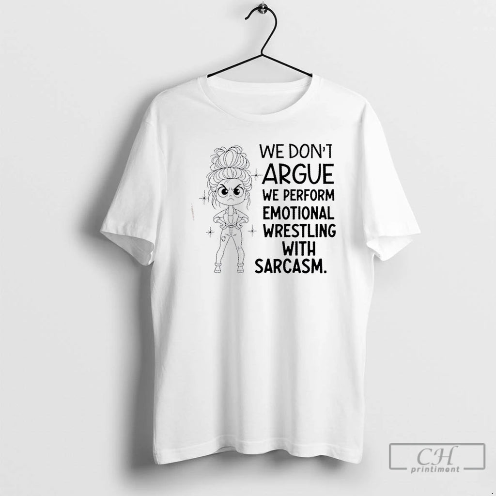 Classic Girl We Dont Argue We Perform Emotional Wrestling With Sarcasm T Shirts Hoodie Sweatshirt | PurePodTees.com