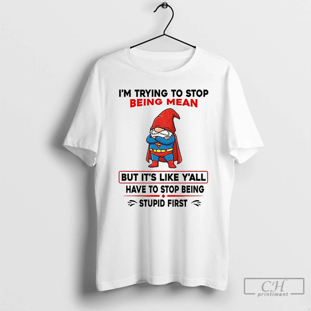 Classic Gnome Superman Im Trying To Stop Being Mean But Its Like Yall Have To Shirt Hoodie Sweatshirt | PurePodTees.com