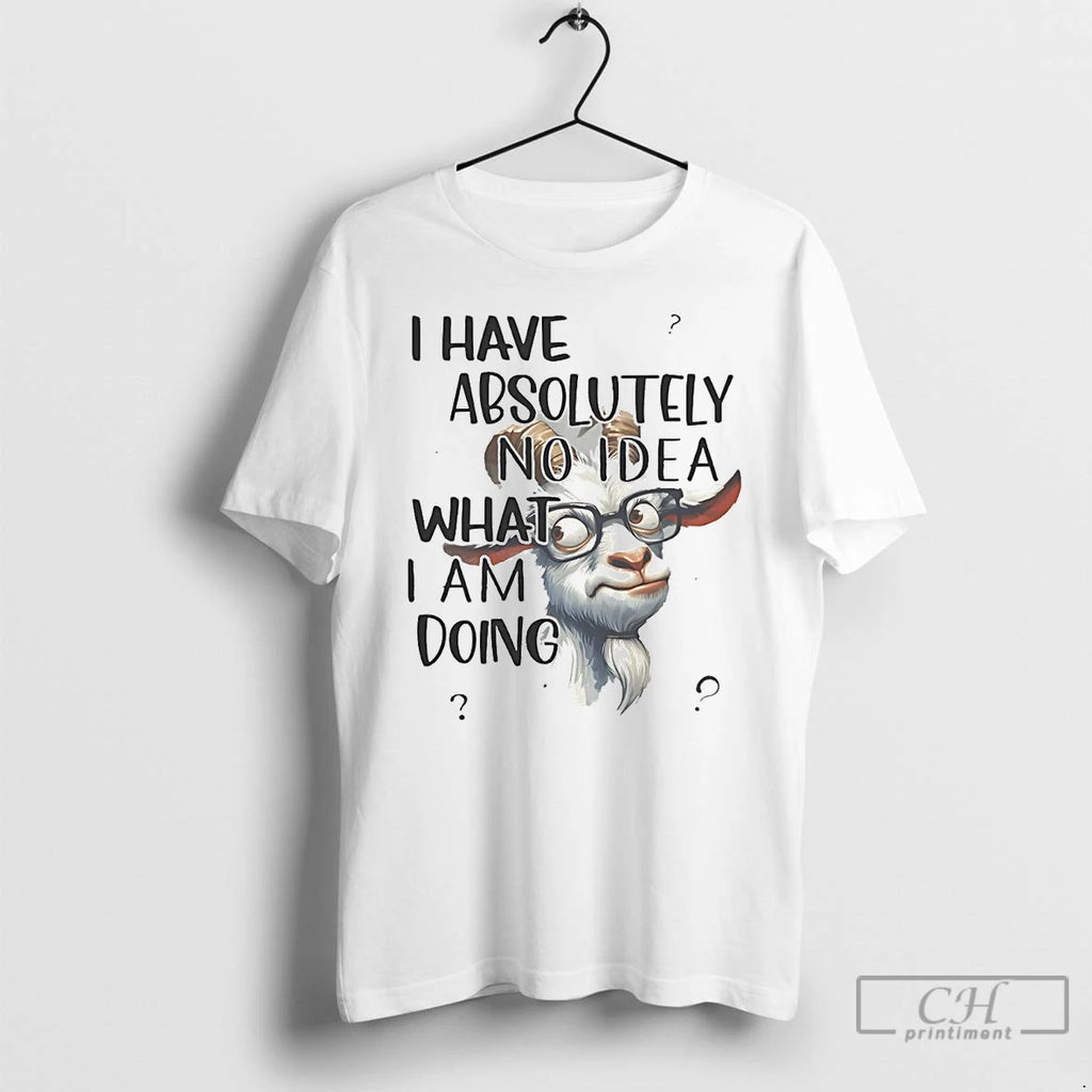 Classic Goat I Have Absolutely No Idea What I Am Doing T Shirts Hoodie Sweatshirt | PurePodTees.com