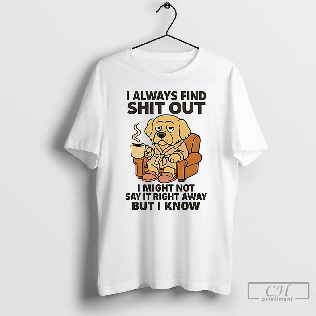 Classic Golden Retriever I Always Find Shit Out T Shirts Hoodie Sweatshirt | PurePodTees.com