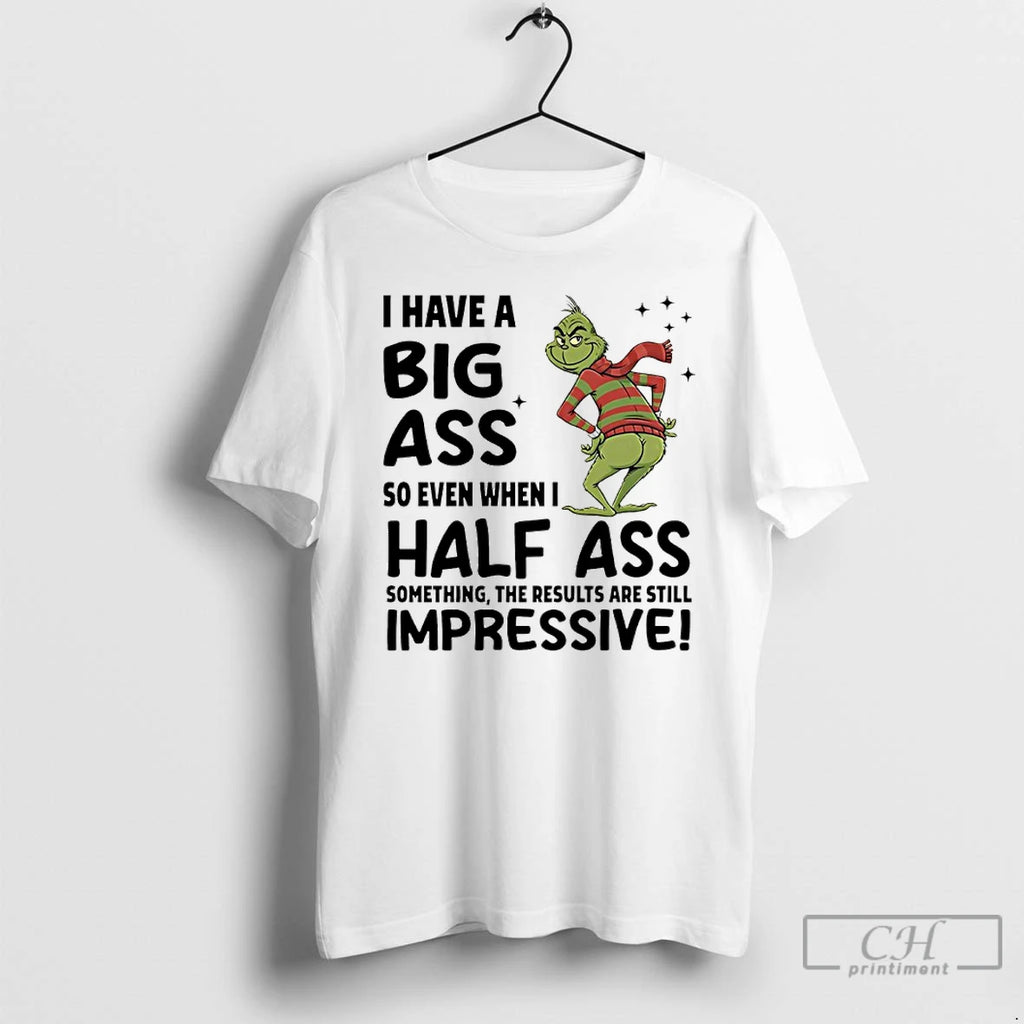 Classic Grinch Christmas I Have A Big Ass So Even When I Half Ass Something Shirt Hoodie Sweatshirt | PurePodTees.com