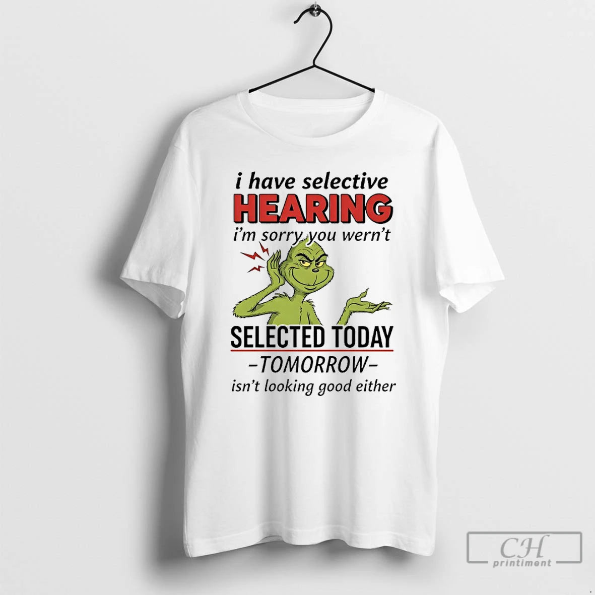 Classic Grinch I Have Selective Hearing Sorry You Werent Selected Today Tomorrow Isnt Looking Good Shirt Hoodie Sweatshirt