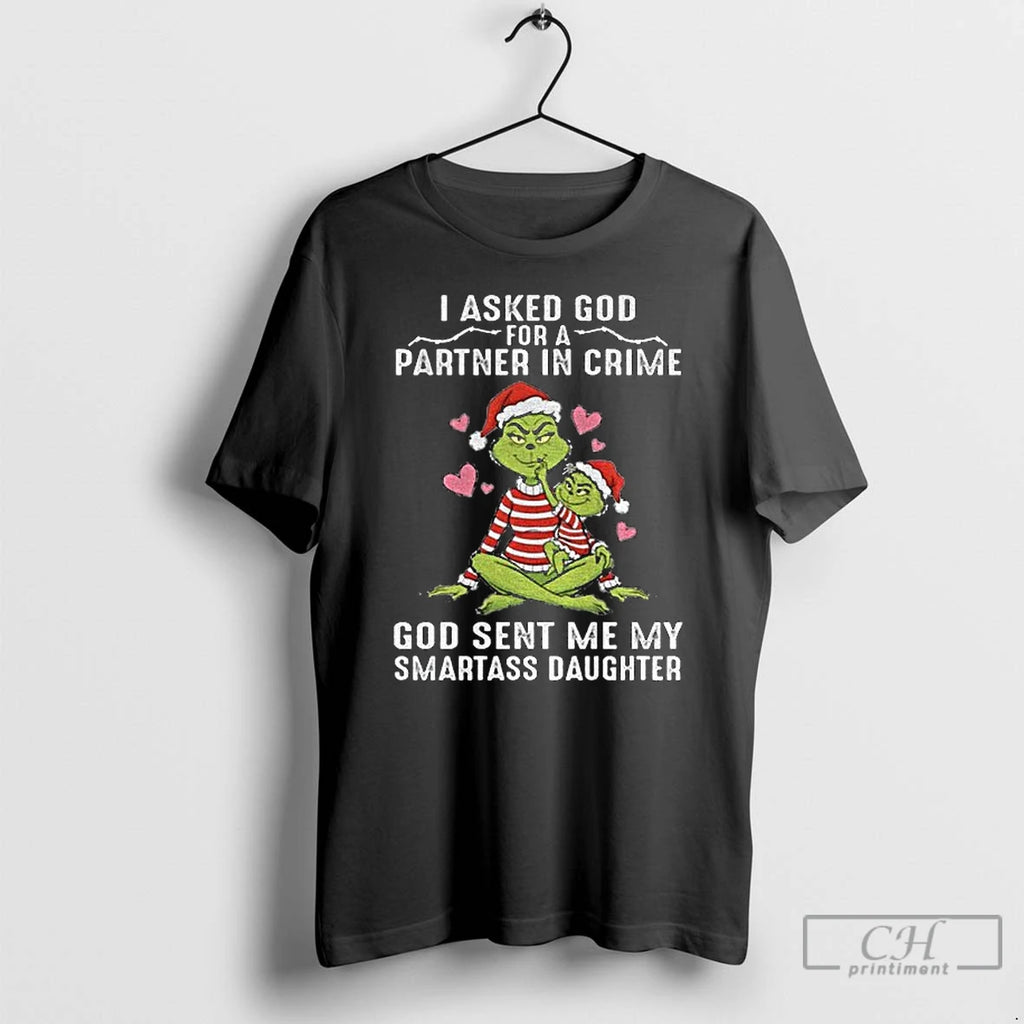 Classic Grinch Santa I Asked God Partner In Crime For A God Sent Me My Shirt Hoodie Sweatshirt | PurePodTees.com