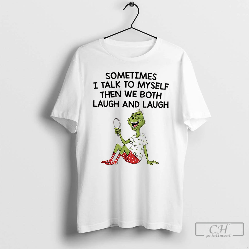 Classic Grinch Xmas Sometimes I Talk To Myself Then We Both Laugh And Laugh Shirt Hoodie Sweatshirt | PurePodTees.com