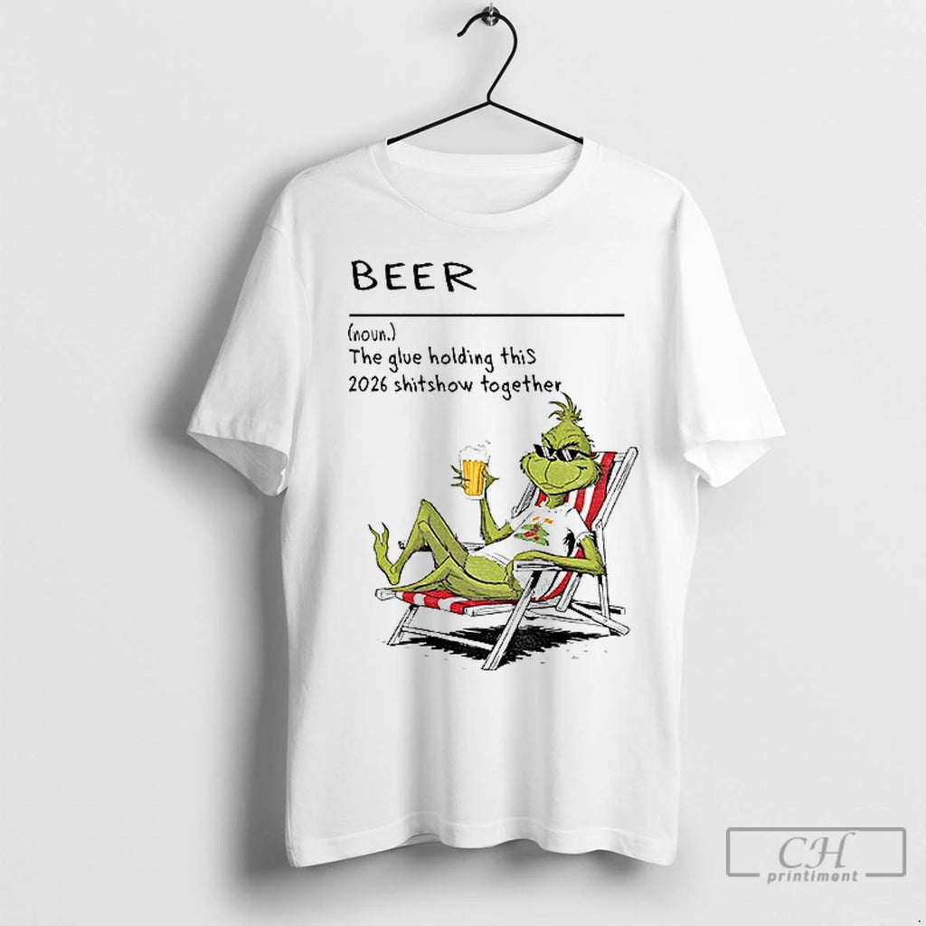 Classic Grinch Beer The Glue Holding This 2026 Shitshow Together Christmas
