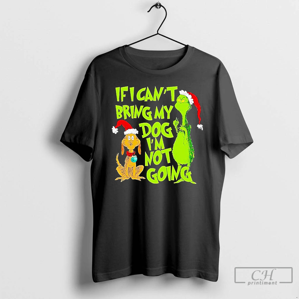 Classic Grinch If I Cant Bring My Dog Im Not Going Christmas T Shirts