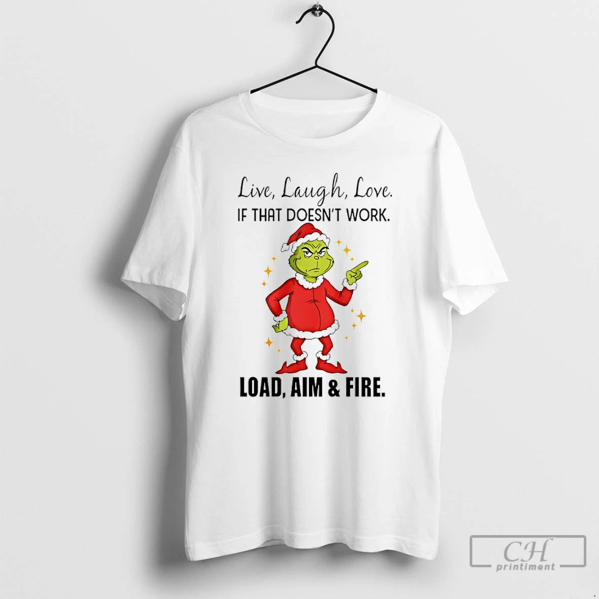 Classic Grinch Santa Live Laugh Love If That Doesnt Work Load Aim And Fire Christmas Shirt Hoodie Sweatshirt