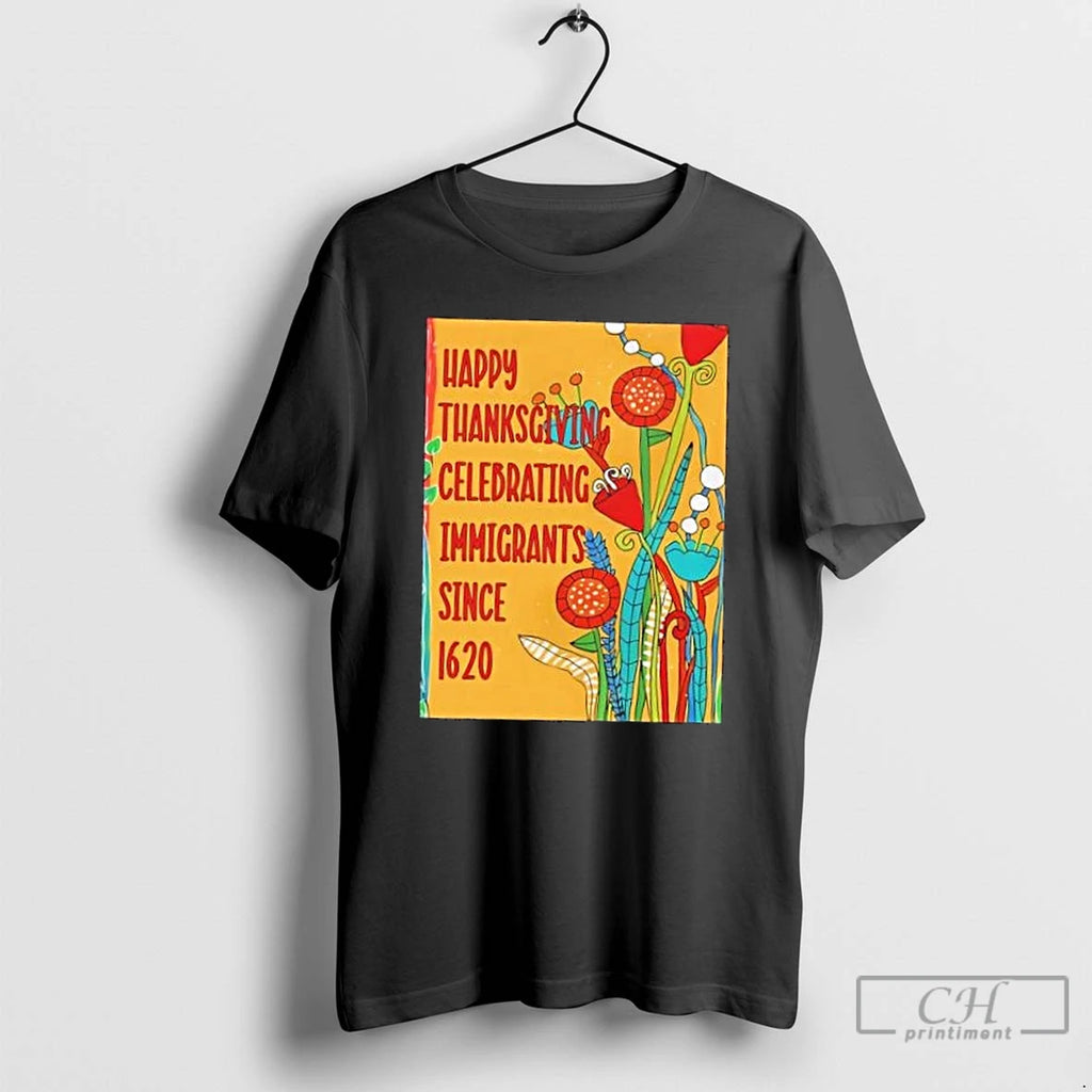 Classic Happy Thanksgiving Celebrating Immigrants Since 1620 Floral T Shirts Hoodie Sweatshirt | PurePodTees.com