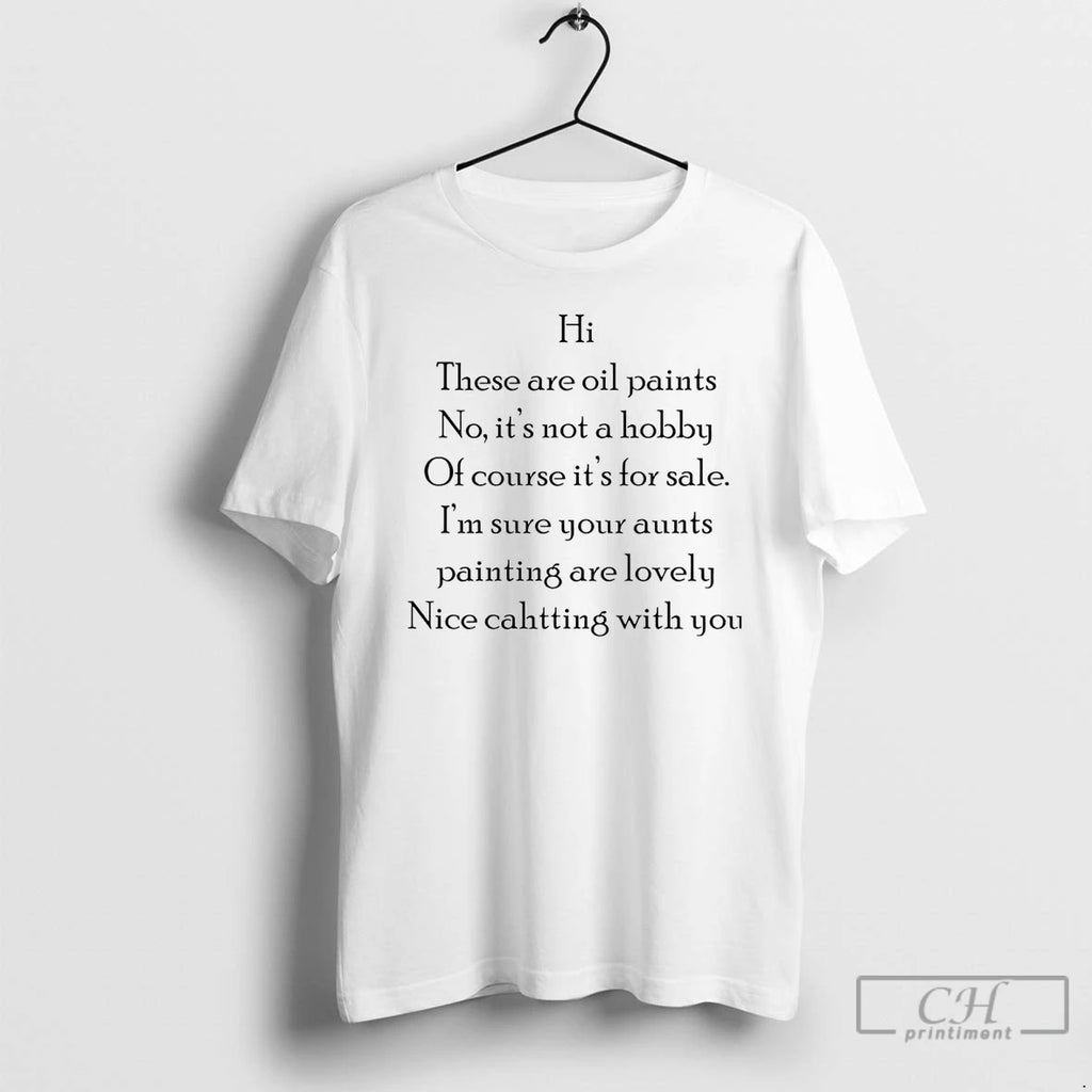 Classic Hi These Are Oil Paints No Its Not A Hobby T Shirts Hoodie Sweatshirt | PurePodTees.com