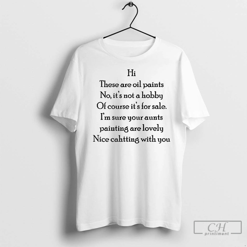 Classic Hi These Are Oil Paints No Its Not Hobby Of Course Its For Sale Shirt Hoodie Sweatshirt | PurePodTees.com