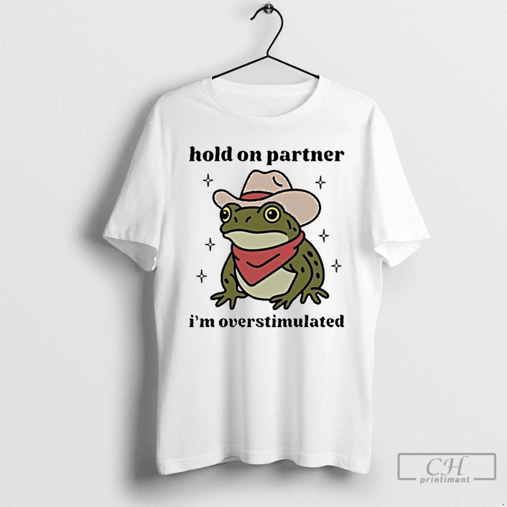 Classic Hold On Partner Im Overstimulated T Shirts Hoodie Sweatshirt | PurePodTees.com