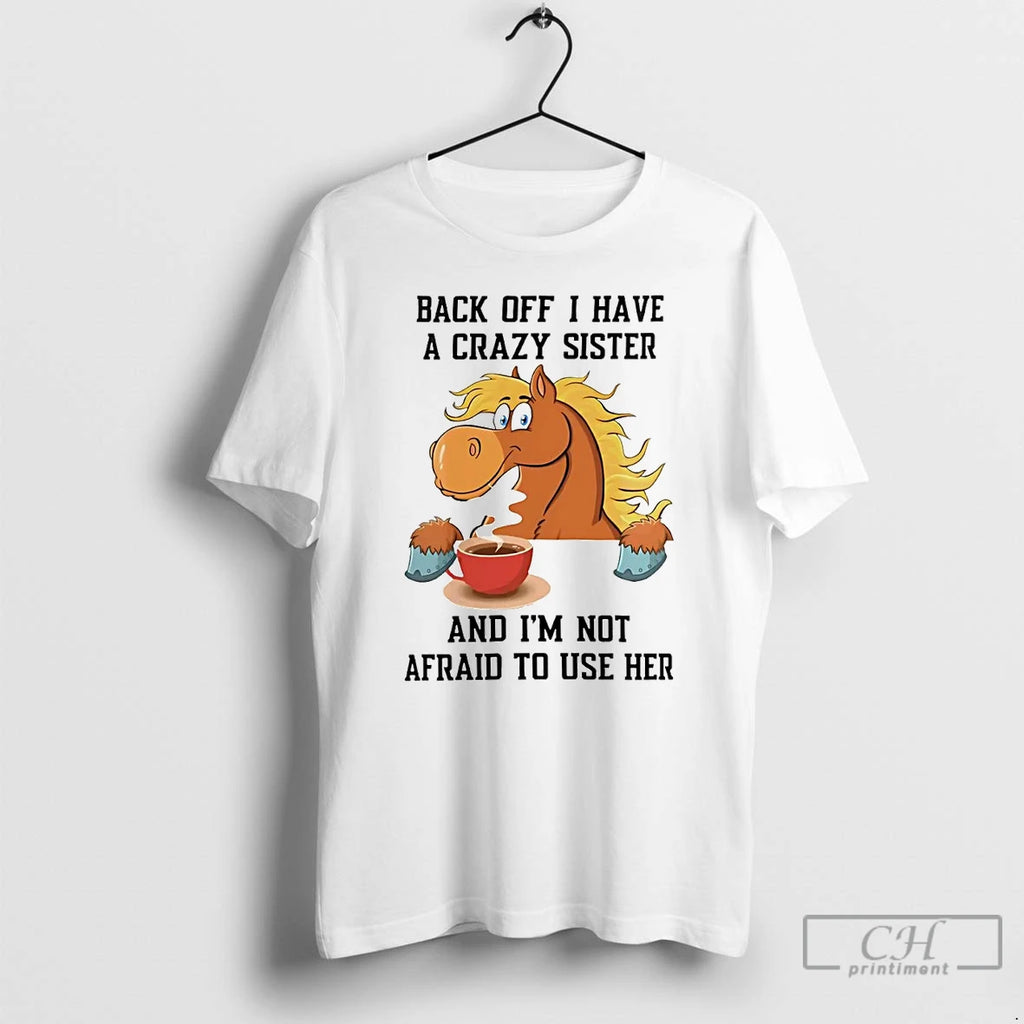 Classic Horse Back Off I Have A Crazy Sister T Shirts Hoodie Sweatshirt | PurePodTees.com