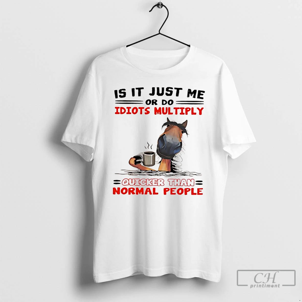 Classic Horse Is It Just Me Or Do Idiots Multiply Quicker Than Normal People Shirt Hoodie Sweatshirt | PurePodTees.com