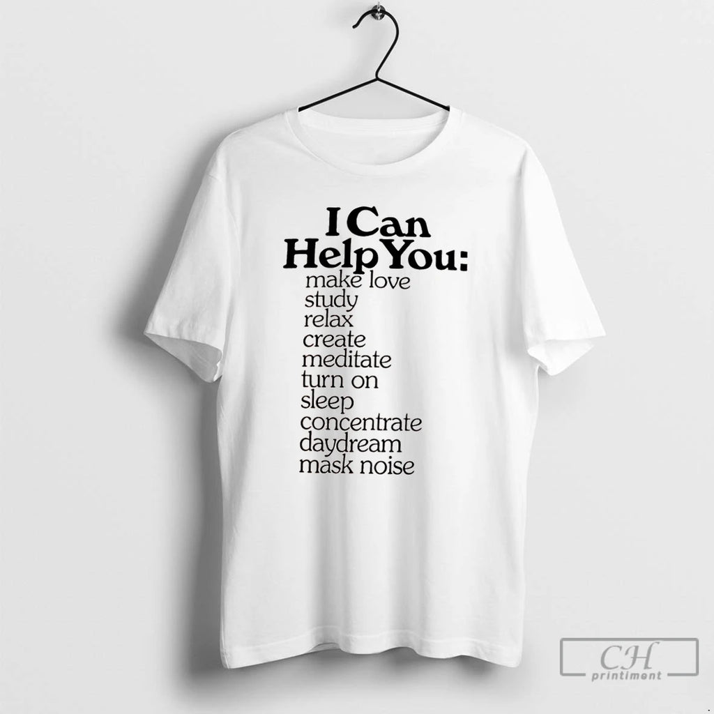 Classic I Can Help You Make Love Study Relax Create Meditate Turn On Sleep Concentrate Shirt Hoodie Sweatshirt