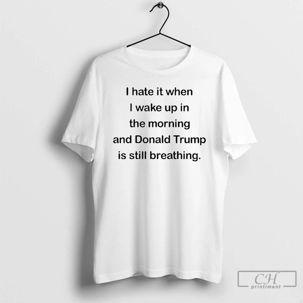 Classic I Hate Waking Up And Trumps Still Breathing T Shirts Hoodie Sweatshirt | PurePodTees.com