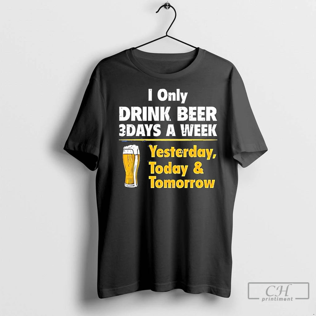 Classic I Only Drink Beer 3 Days A Week Yesterday Today Tomorrow Yellow Line Shirt Hoodie Sweatshirt | PurePodTees.com