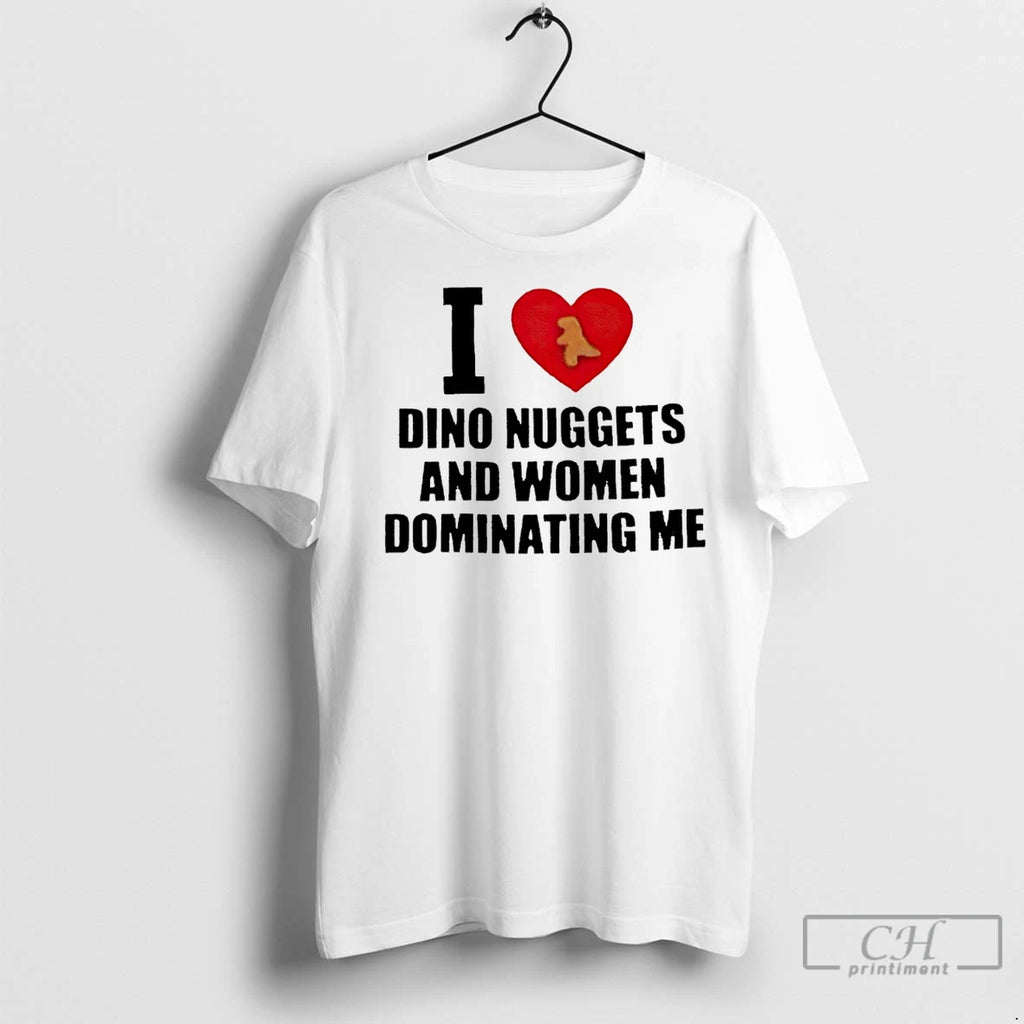 Classic I Love Dino Nuggets And Women Dominating Me