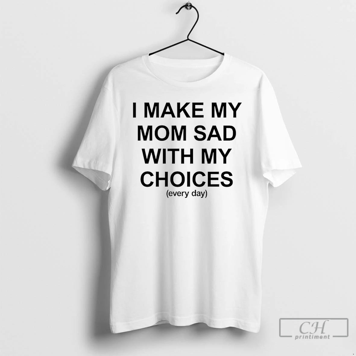 Classic I Make My Mom Sad With My Choices Everyday Text Shirt Hoodie Sweatshirt | PurePodTees.com