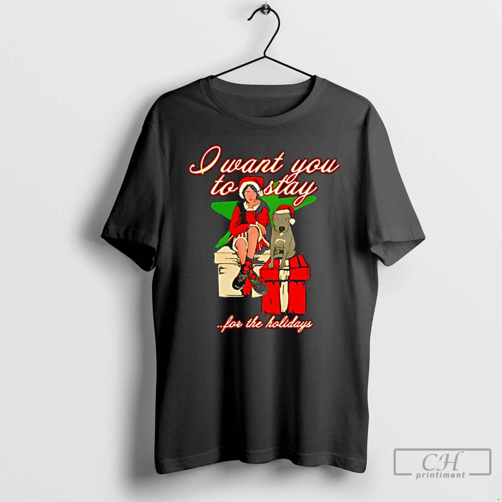 Classic I Want You To Stay For The Holidays Shirt Hoodie Sweatshirt | PurePodTees.com
