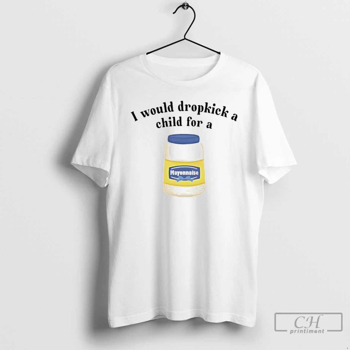 Classic I Would Dropkick A Child For Mayonnaise T Shirts Hoodie Sweatshirt | PurePodTees.com