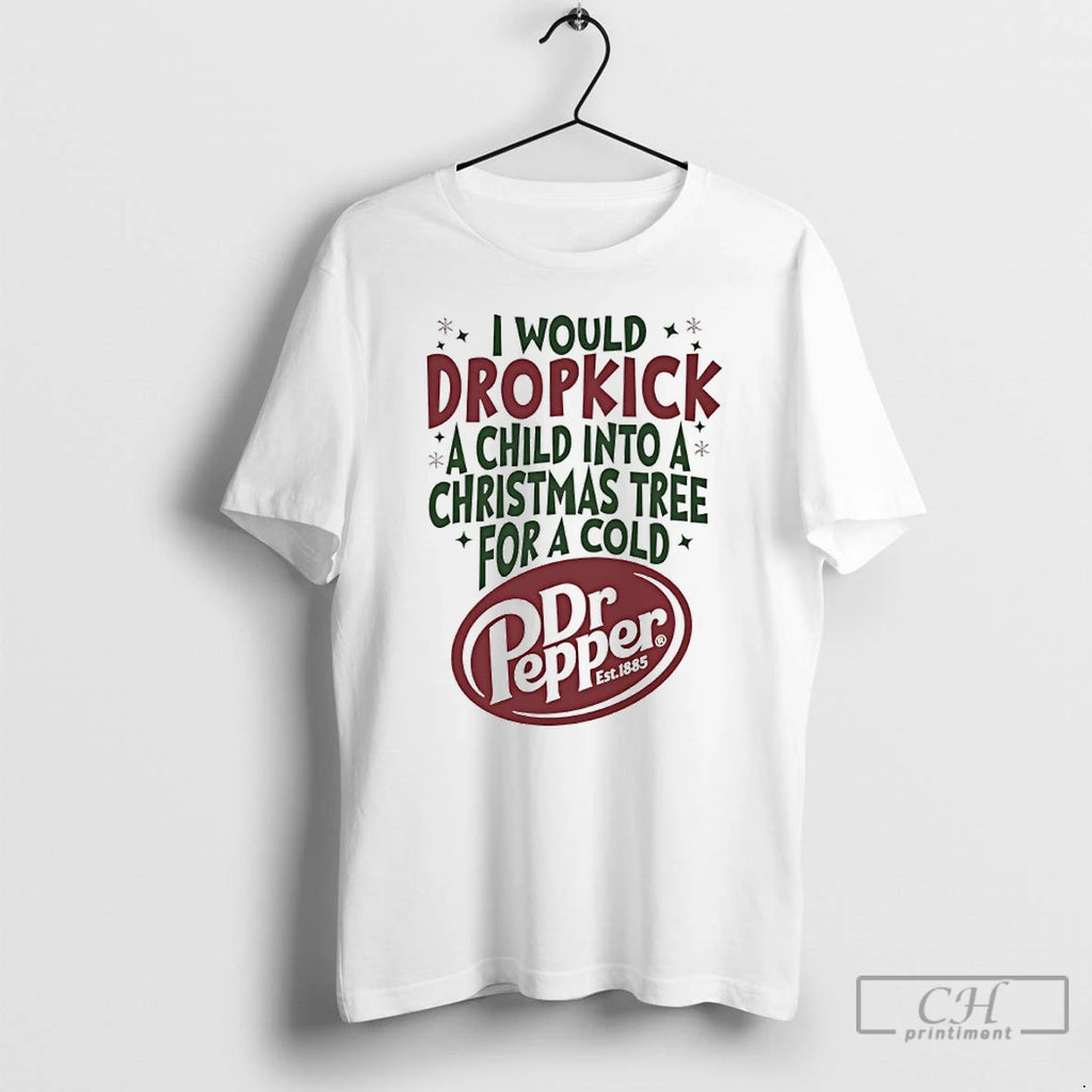 Classic I Would Dropkick A Child Into A Christmas Tree For A Cold Dr Pepper Shirt Hoodie Sweatshirt | PurePodTees.com