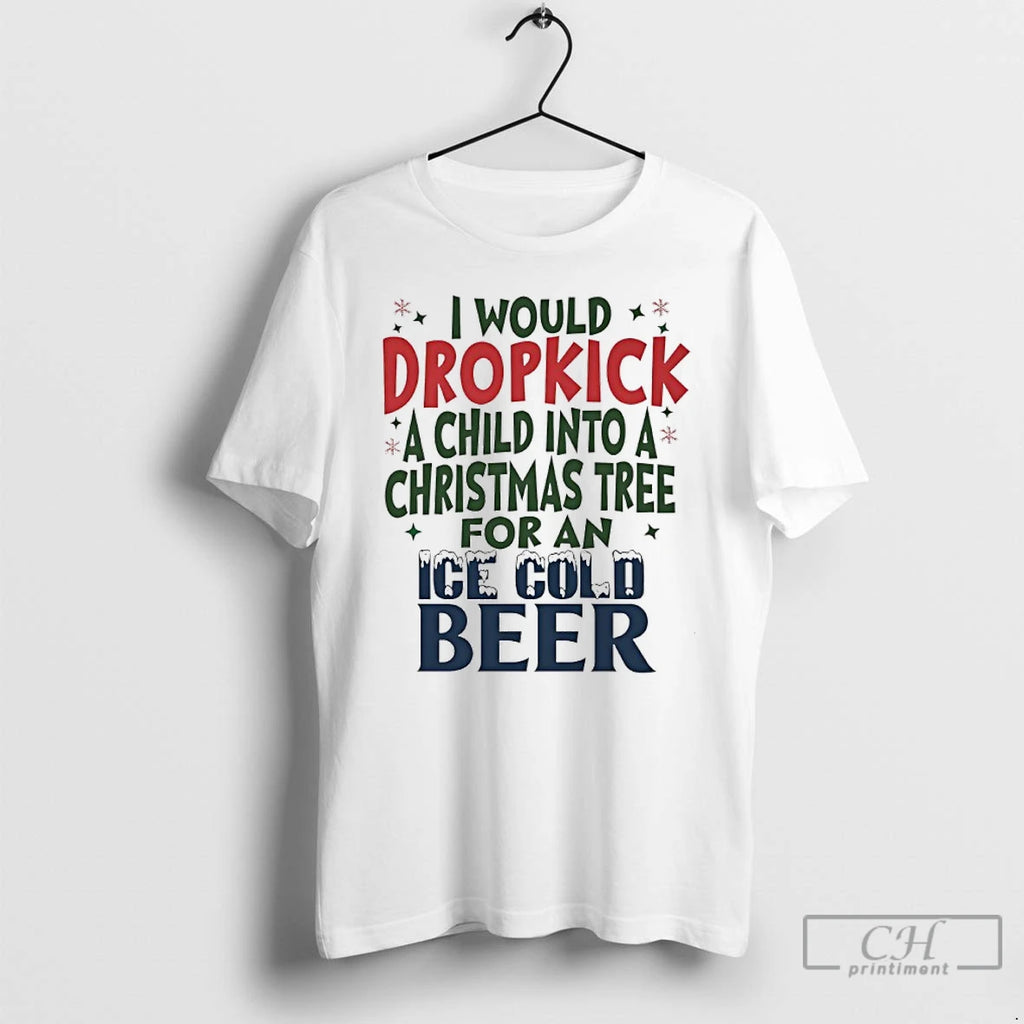 Classic I Would Dropkick A Child Into A Christmas Tree For A Cold Ice Cold Shirt Hoodie Sweatshirt | PurePodTees.com