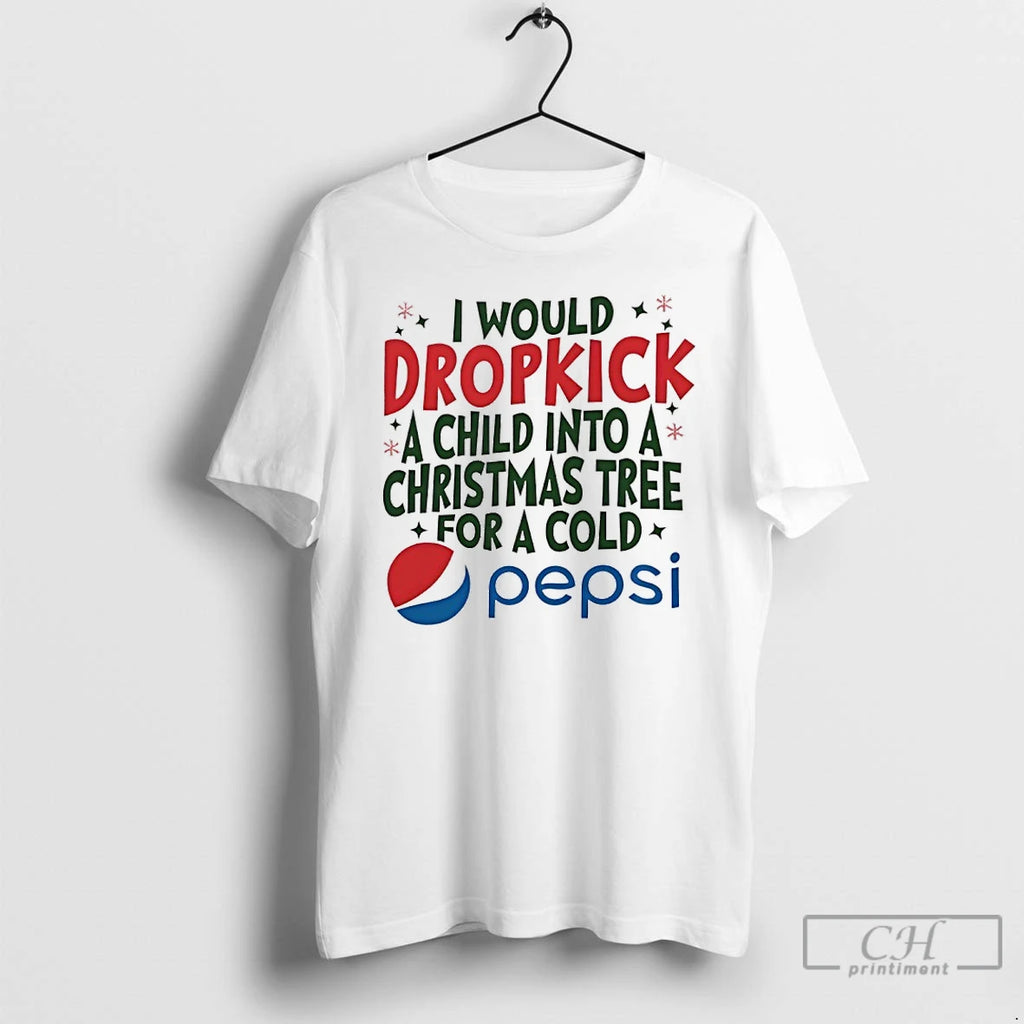 Classic I Would Dropkick A Child Into A Christmas Tree For A Cold Pepsi Shirt Hoodie Sweatshirt | PurePodTees.com