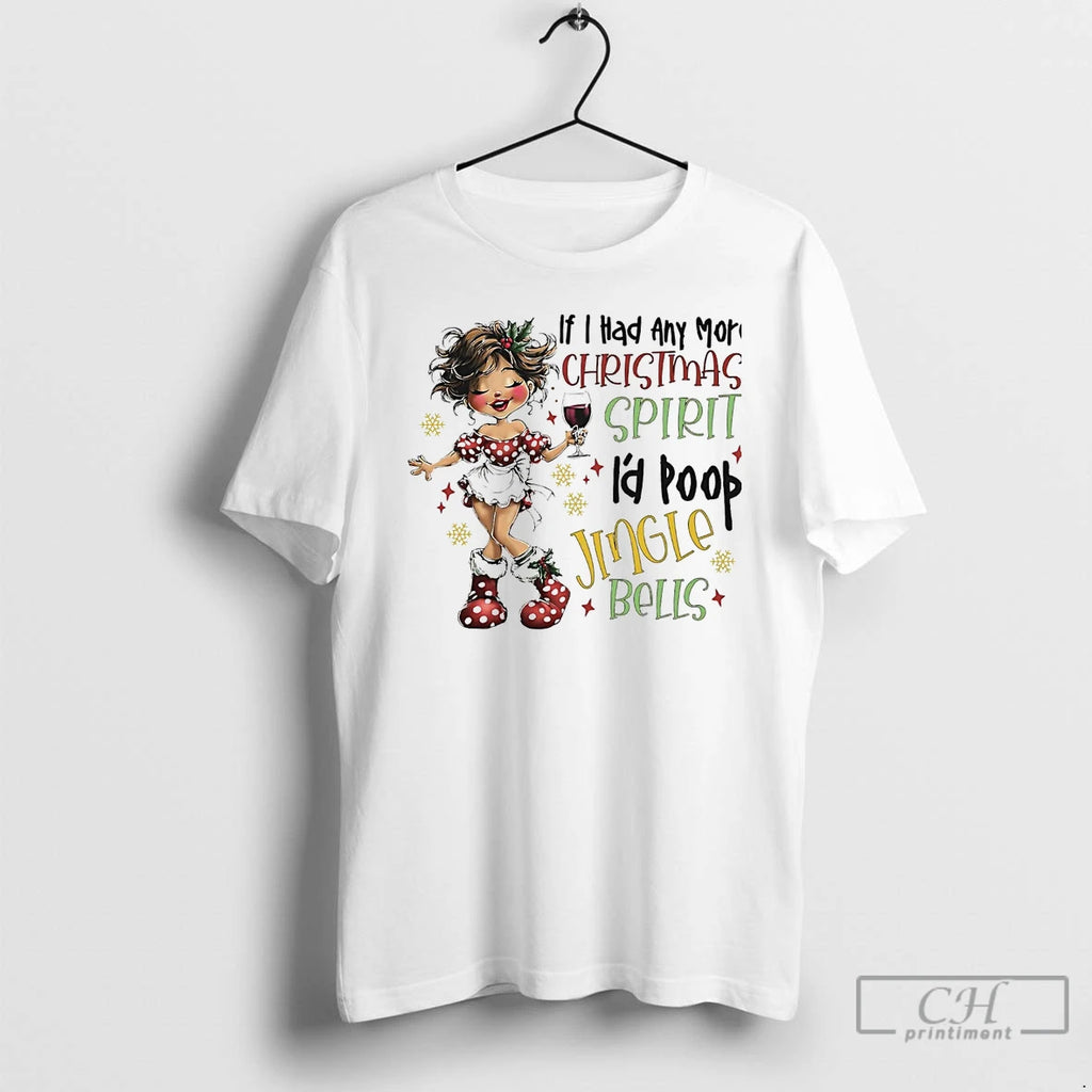 Classic If I Had Any More Christmas Spirit Id Poop Jingle Bells T Shirts Hoodie Sweatshirt | PurePodTees.com