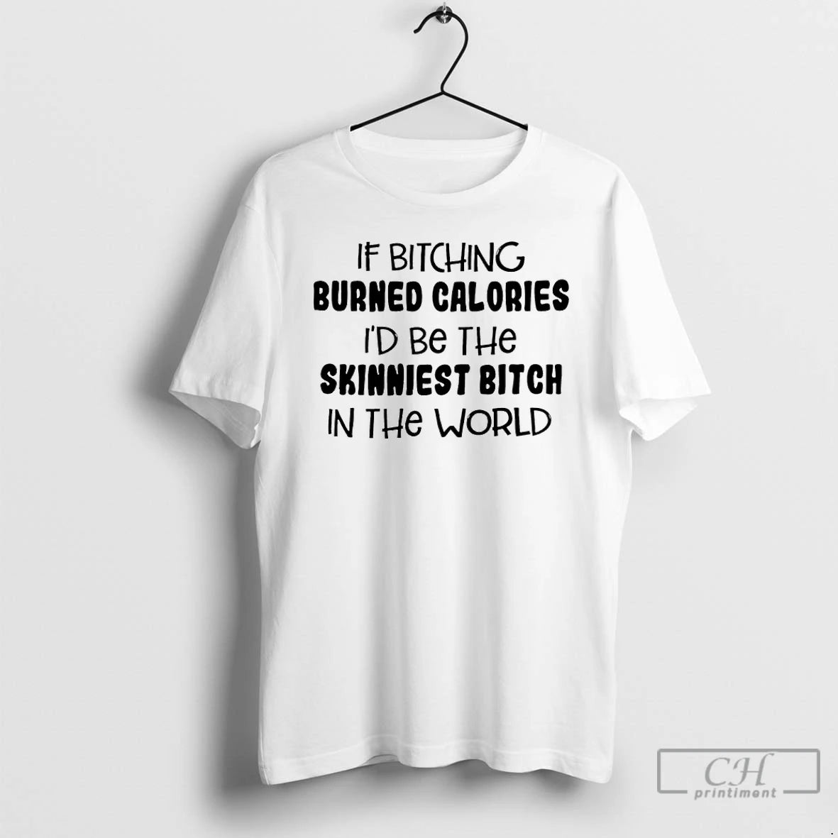 Classic If Bitching Burned Calories Id Be The Skinniest Bitch In The World T Shirts Hoodie Sweatshirt | PurePodTees.com